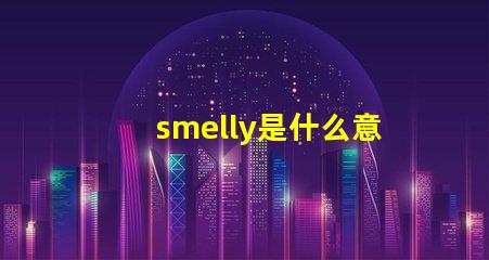 smelly是什么意思 speed是什么意思